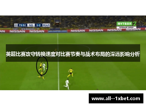 英超比赛攻守转换速度对比赛节奏与战术布局的深远影响分析 英超比赛攻守转换速度对比赛节奏与战术布局的深远影响分析