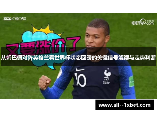 从姆巴佩对阵英格兰看世界杯状态回暖的关键信号解读与走势判断