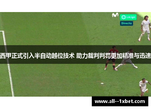 西甲正式引入半自动越位技术 助力裁判判罚更加精准与迅速 西甲正式引入半自动越位技术 助力裁判判罚更加精准与迅速