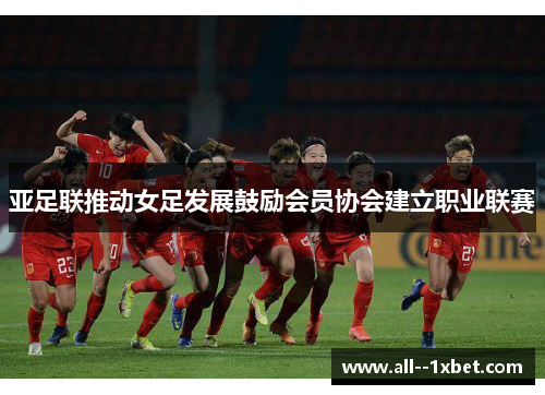亚足联推动女足发展鼓励会员协会建立职业联赛