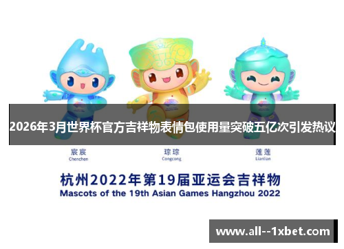 2026年3月世界杯官方吉祥物表情包使用量突破五亿次引发热议