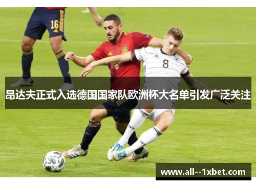 昂达夫正式入选德国国家队欧洲杯大名单引发广泛关注 昂达夫正式入选德国国家队欧洲杯大名单引发广泛关注