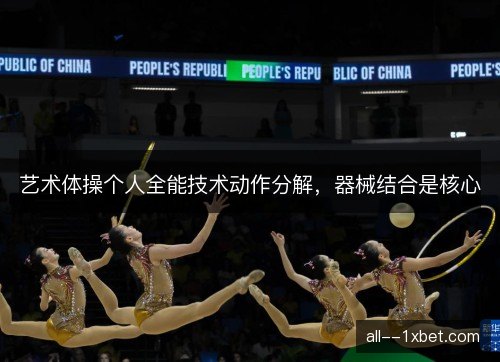 艺术体操个人全能技术动作分解，器械结合是核心